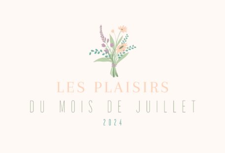 Les plaisirs du mois de juillet : un résumé d'un joli mois ensoleillé